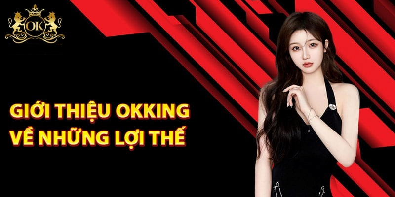 Ưu điểm siêu nổi bật tại OKKING